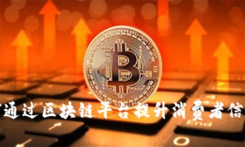 张裕酒业如何通过区块链平台提升消费者信任与品牌安全